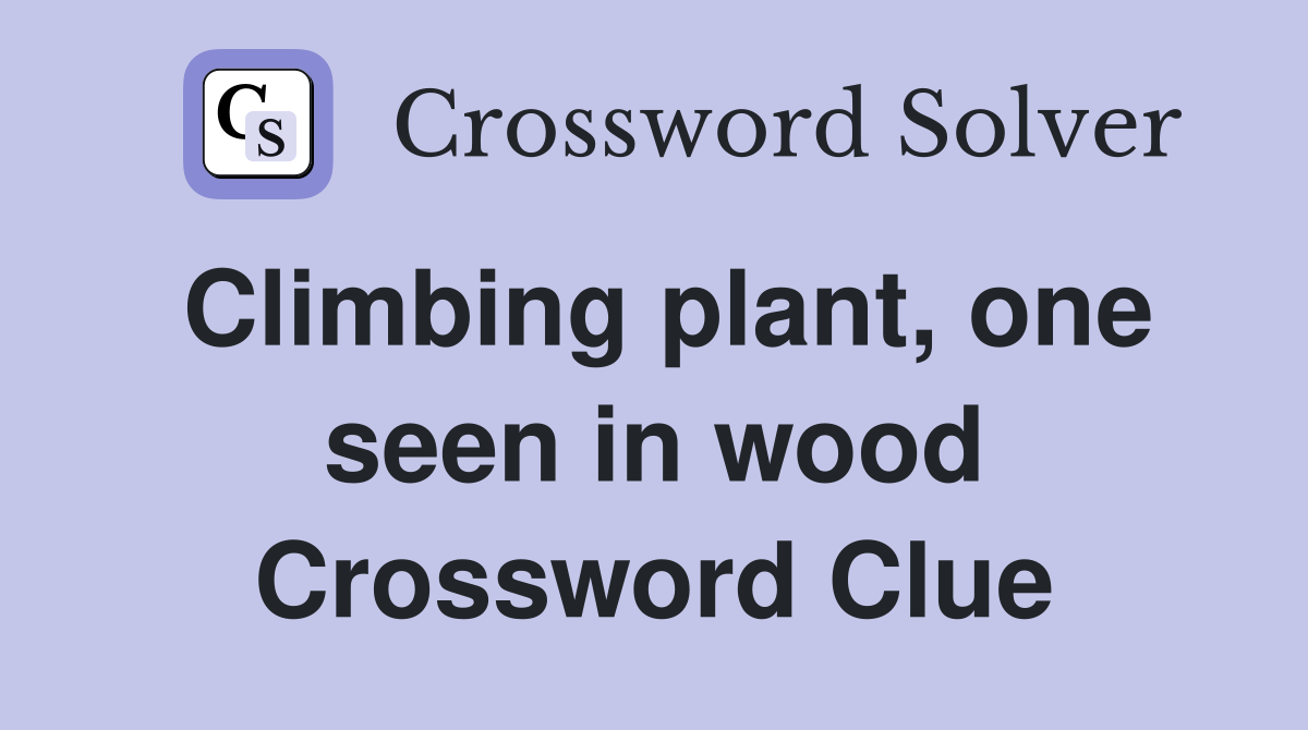 Climbing plant, one seen in wood Crossword Clue