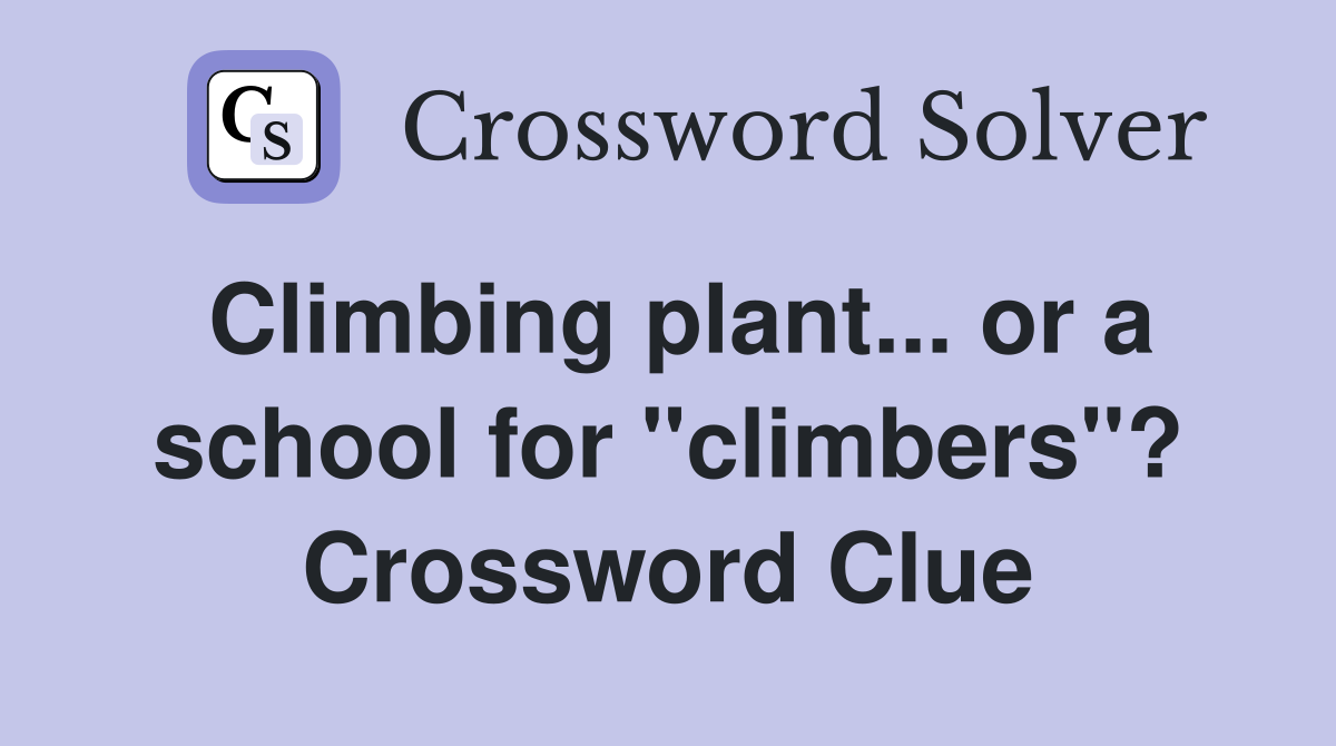 Climbing plant... or a school for "climbers"? Crossword Clue