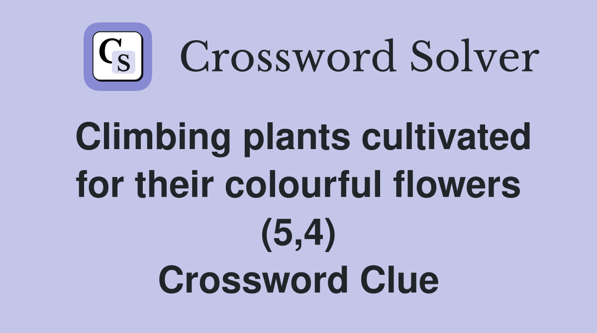 Climbing plants cultivated for their colourful flowers (5,4) Crossword Clue