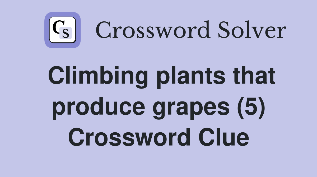 Climbing plants that produce grapes (5) Crossword Clue