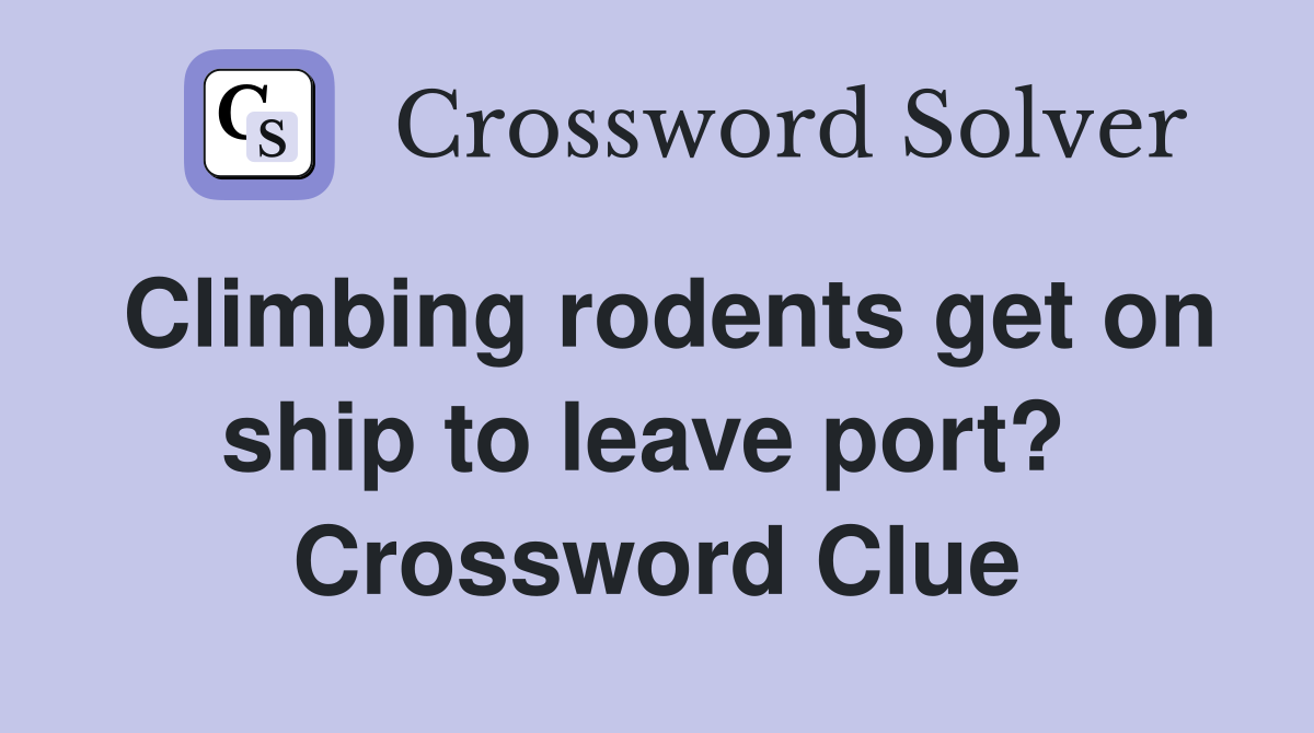 Climbing rodents get on ship to leave port?  Crossword Clue