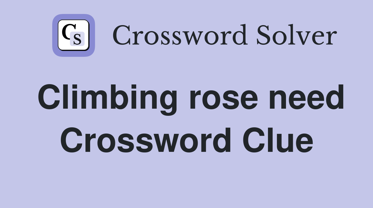 Climbing rose need Crossword Clue