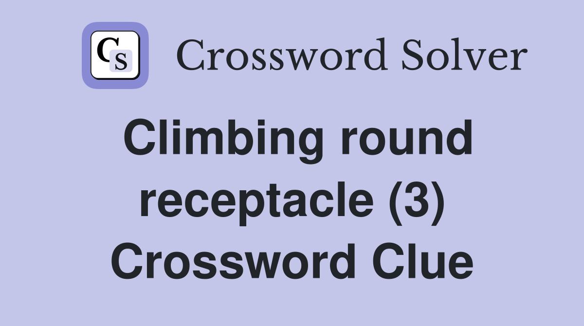Climbing round receptacle (3) Crossword Clue
