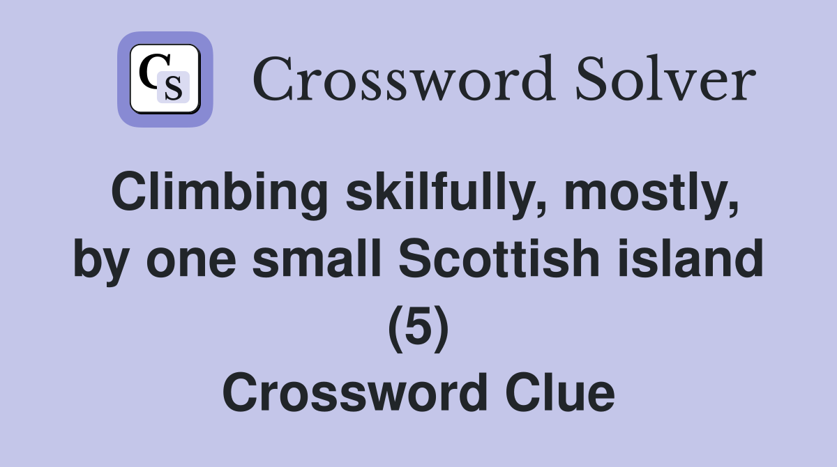 Climbing skilfully, mostly, by one small Scottish island (5) Crossword Clue