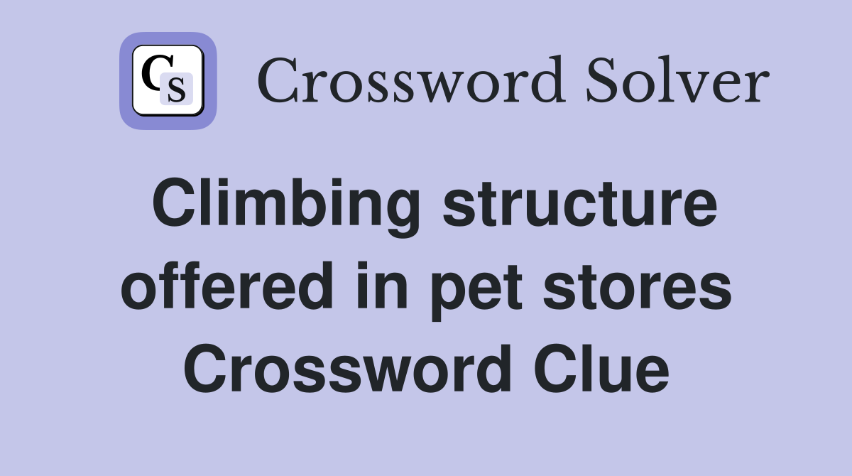 Climbing structure offered in pet stores Crossword Clue