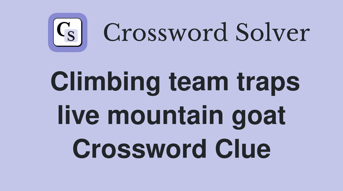 Climbing team traps live mountain goat Crossword Clue