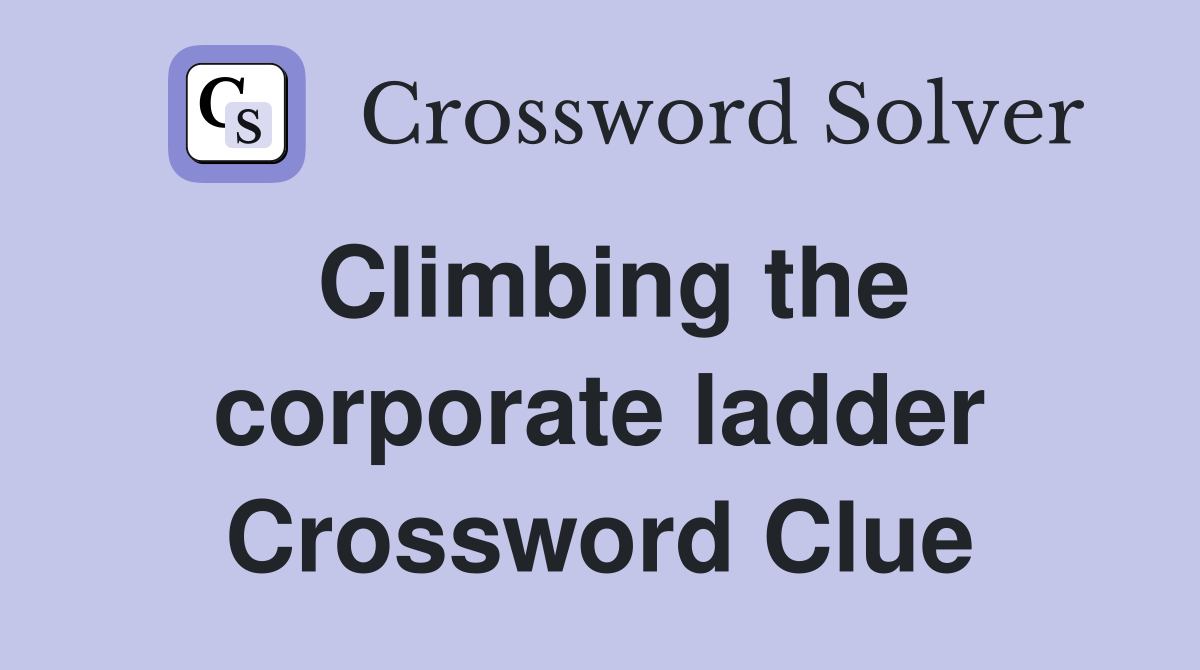 Climbing the corporate ladder Crossword Clue