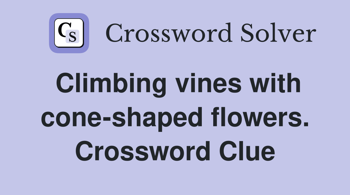 Climbing vines with cone-shaped flowers. Crossword Clue