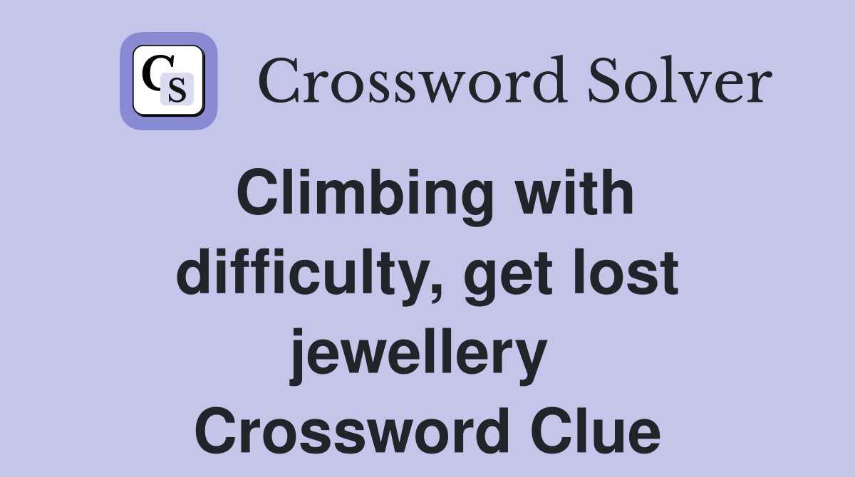 Climbing with difficulty, get lost jewellery  Crossword Clue