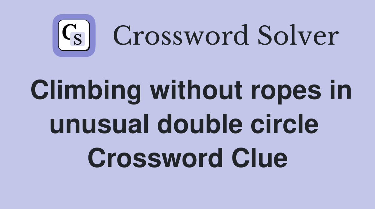 Climbing without ropes in unusual double circle  Crossword Clue