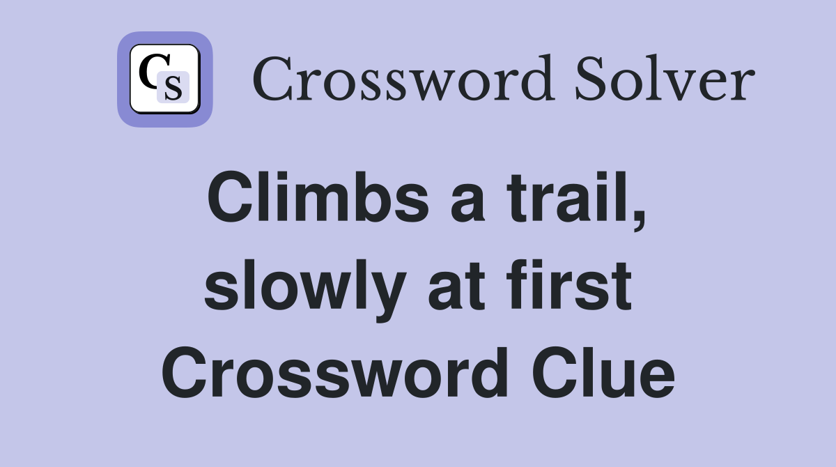 Climbs a trail, slowly at first Crossword Clue