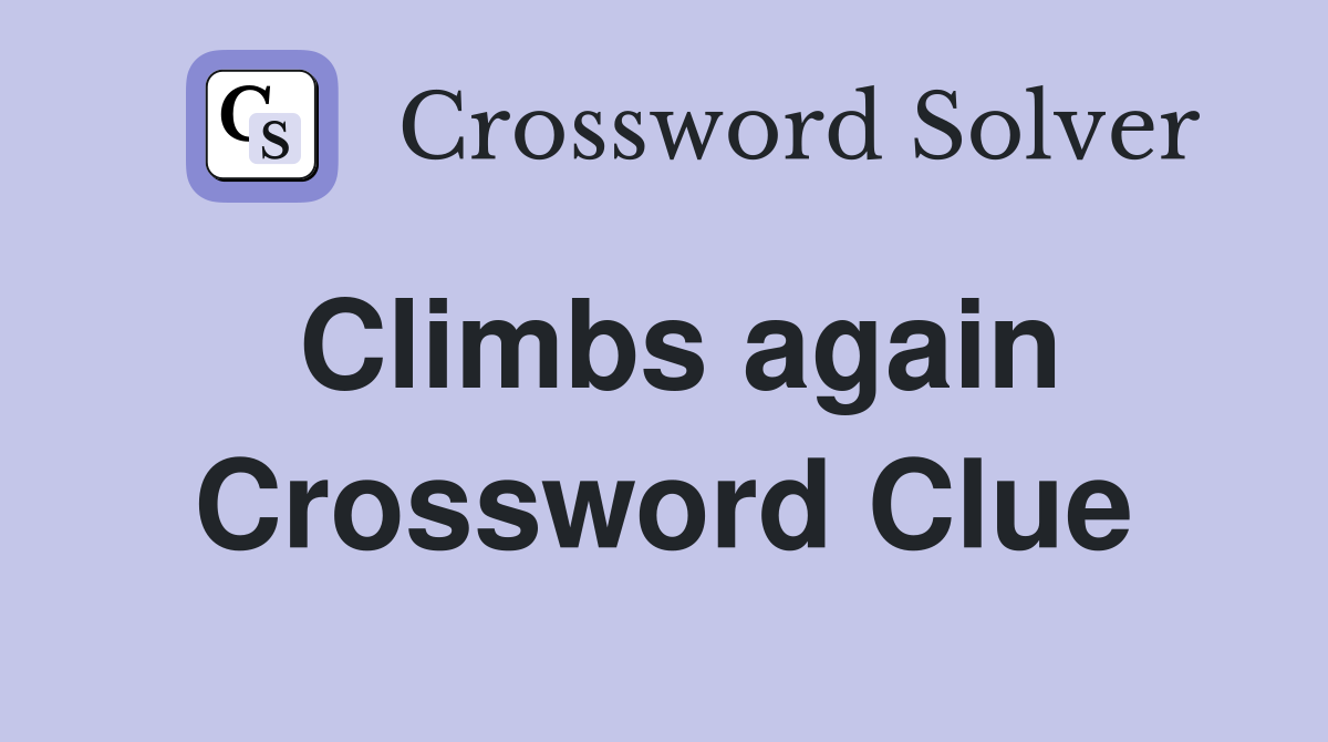 Climbs again Crossword Clue