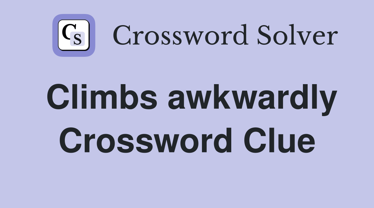 Climbs awkwardly Crossword Clue