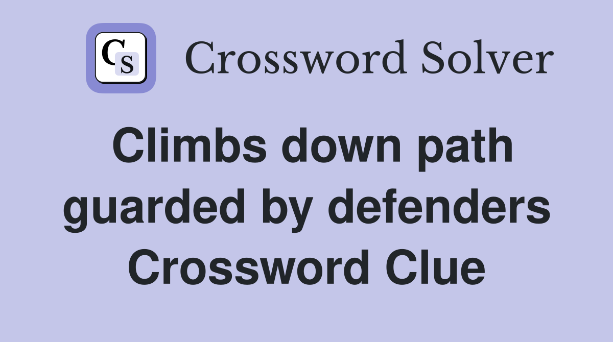 Climbs down path guarded by defenders Crossword Clue