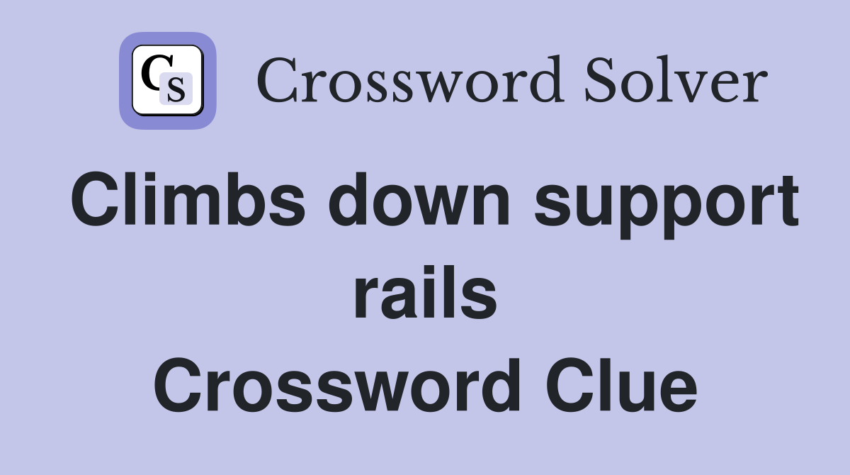 Climbs down support rails Crossword Clue