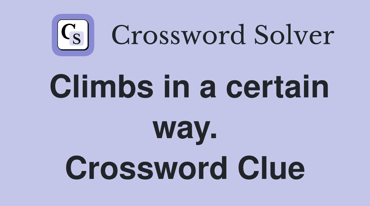 Climbs in a certain way. Crossword Clue