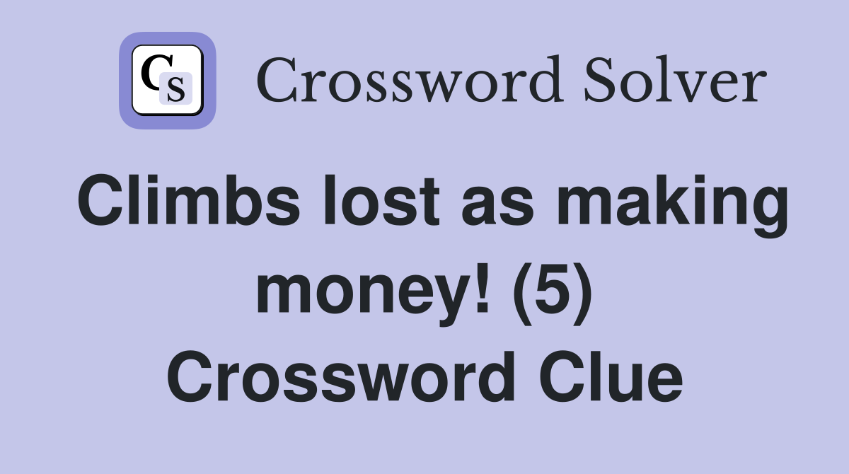Climbs lost as making money! (5) Crossword Clue