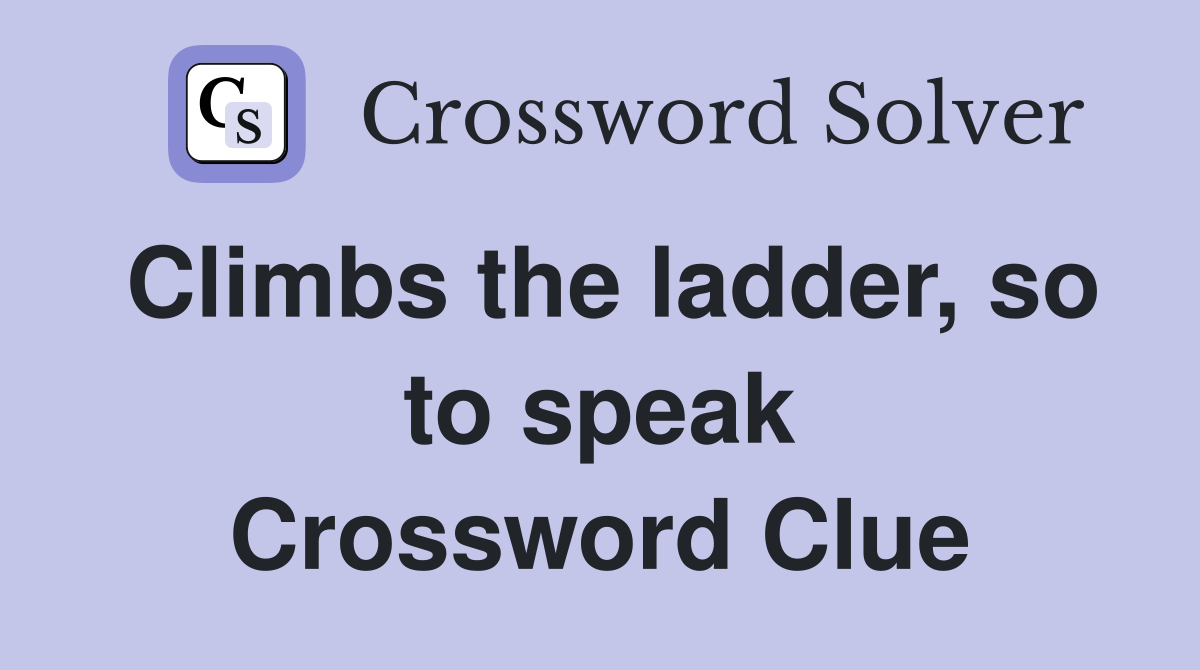 Climbs the ladder, so to speak Crossword Clue