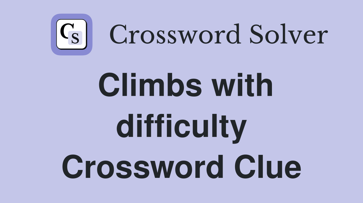 Climbs with difficulty Crossword Clue
