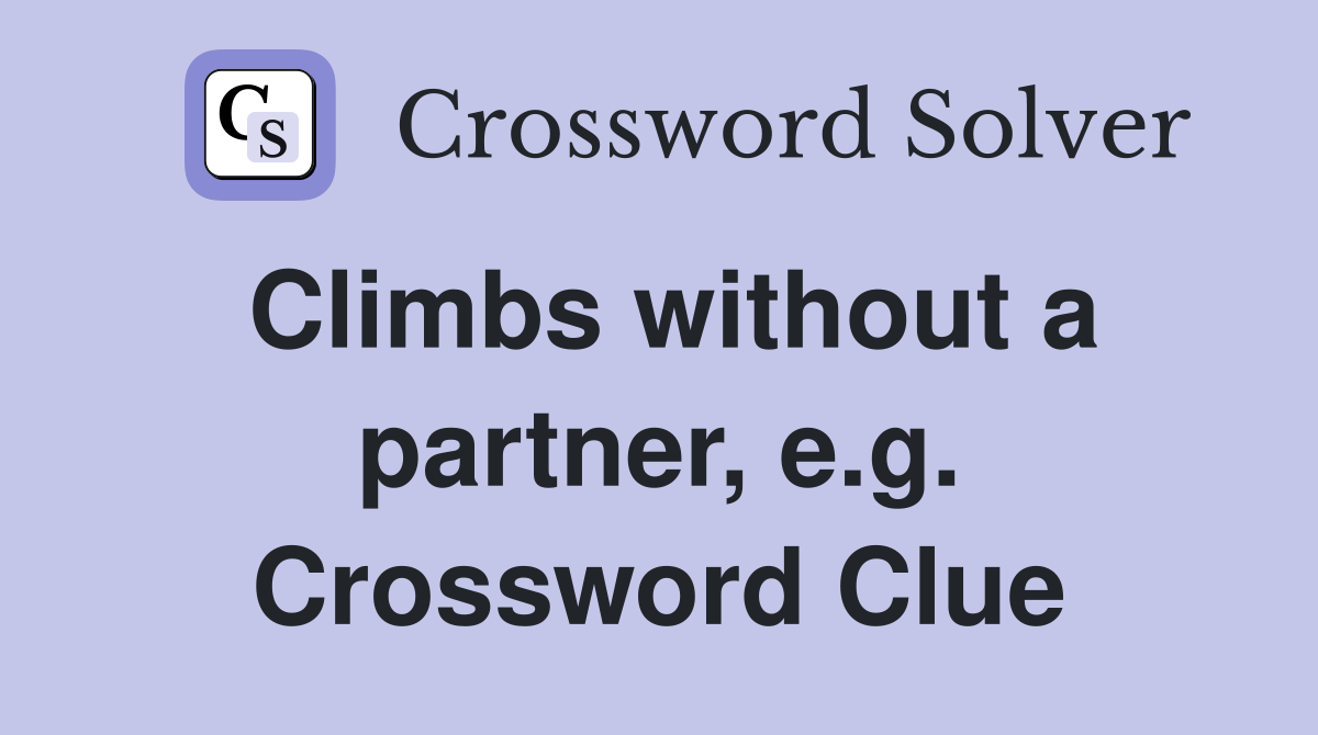 Climbs without a partner, e.g. Crossword Clue