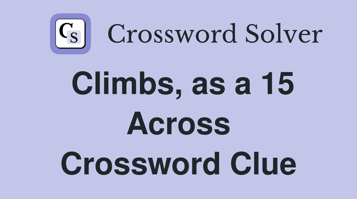 Climbs, as a 15 Across Crossword Clue