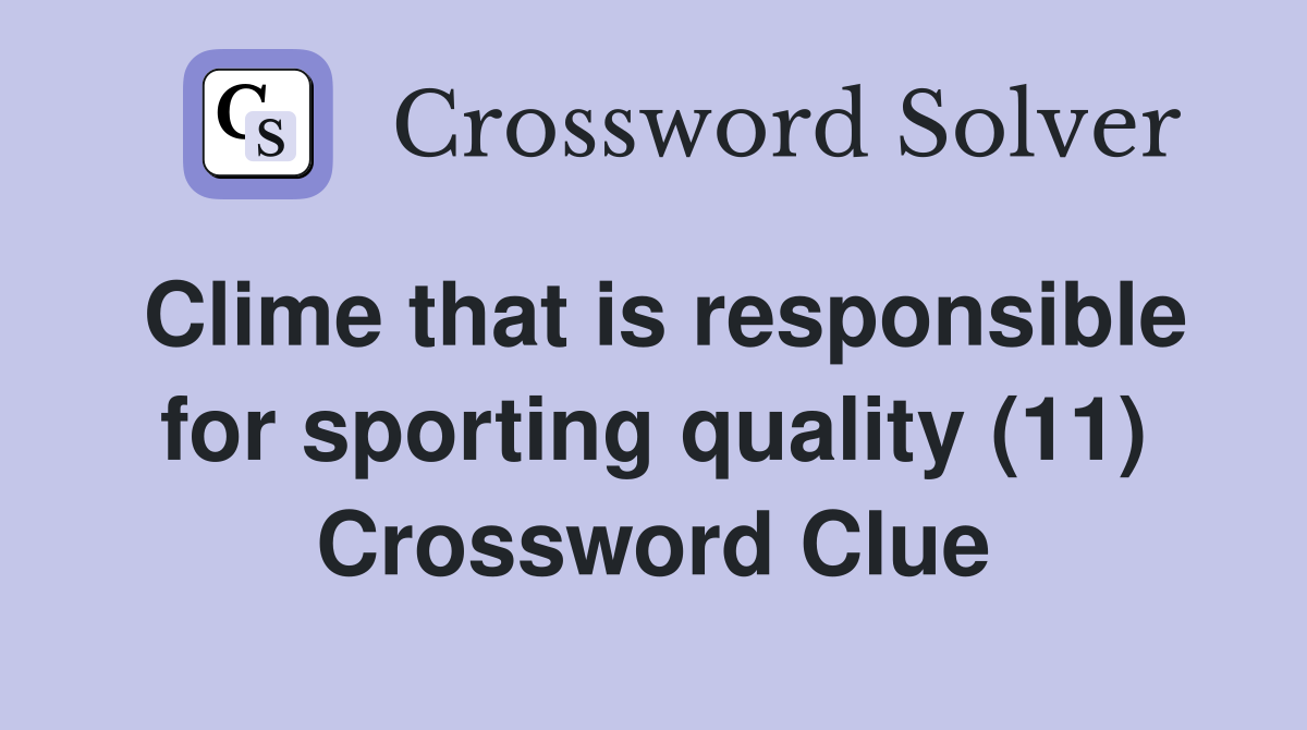 Clime that is responsible for sporting quality (11) Crossword Clue