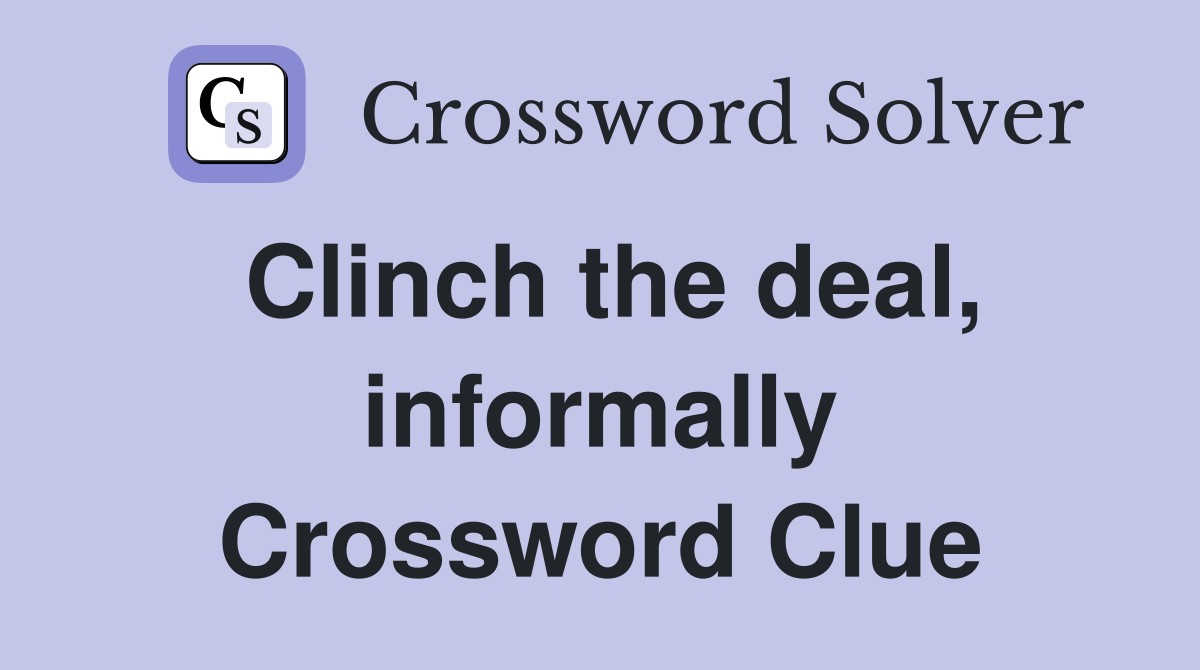 Clinch the deal, informally Crossword Clue
