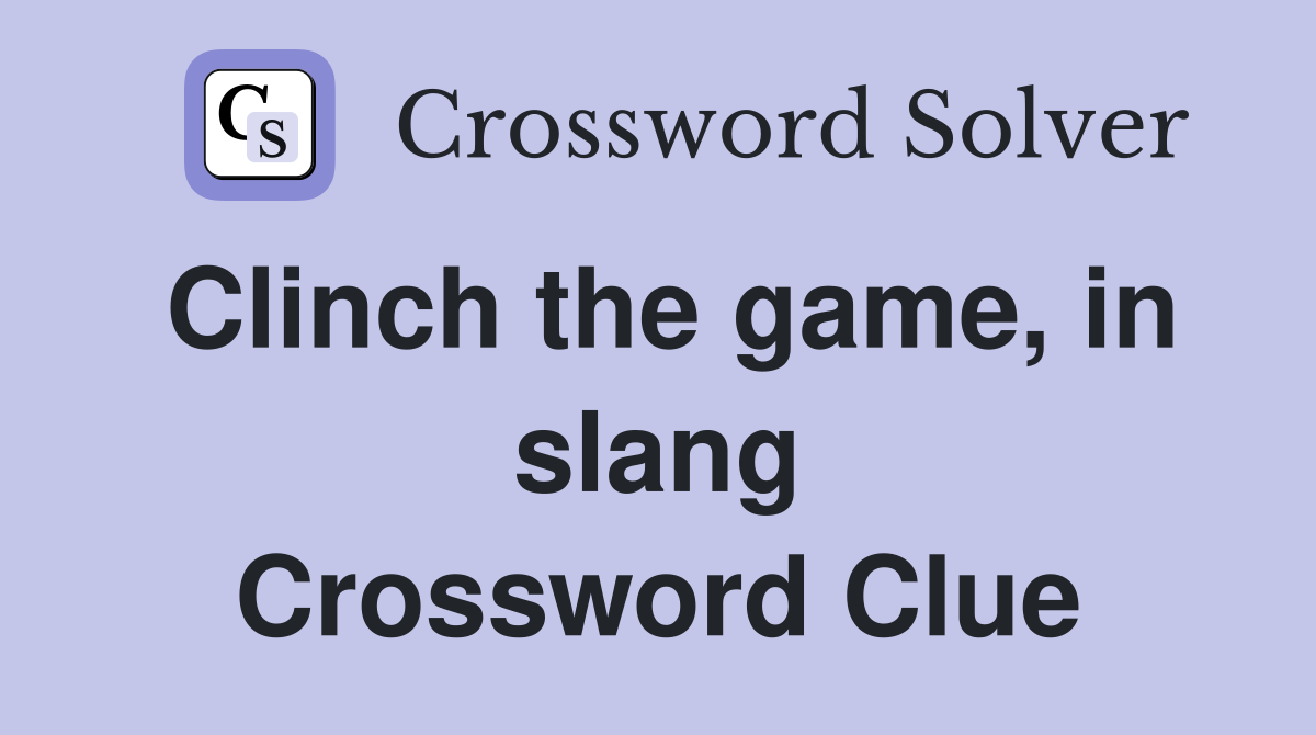 Clinch the game, in slang Crossword Clue