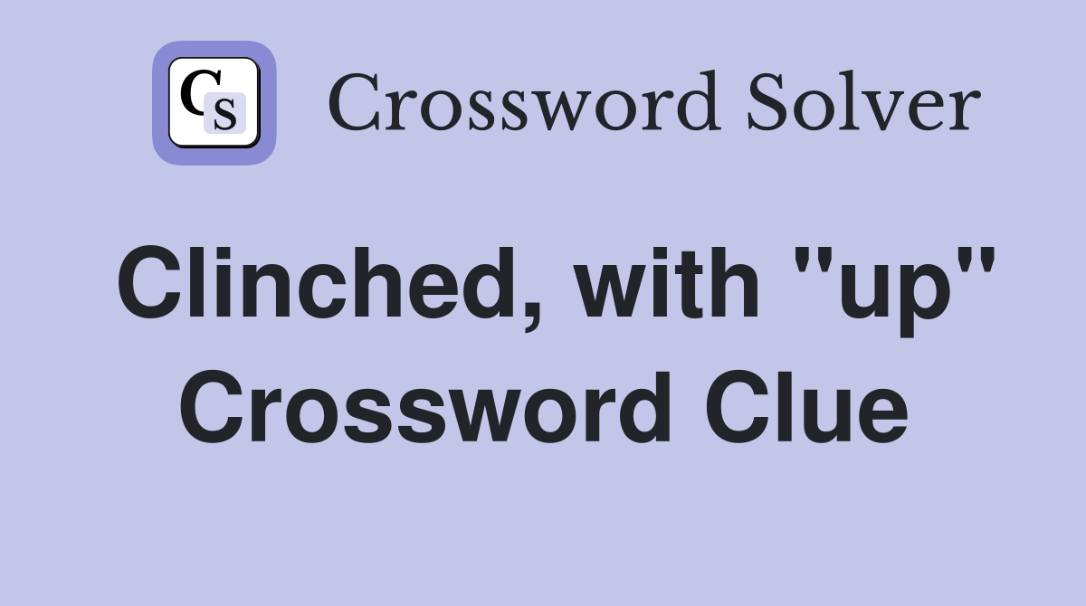 Clinched, with "up" Crossword Clue