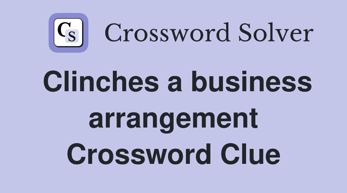 Clinches a business arrangement Crossword Clue