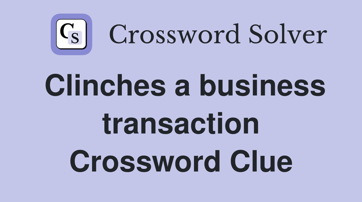 Clinches a business transaction Crossword Clue