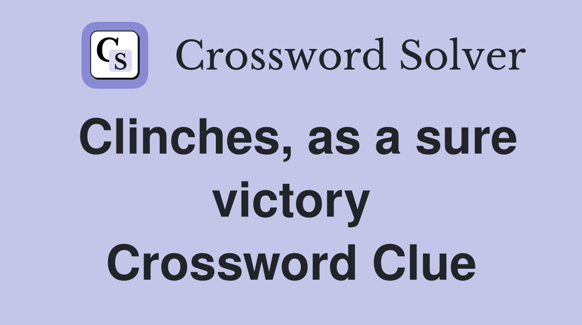 Clinches, as a sure victory Crossword Clue