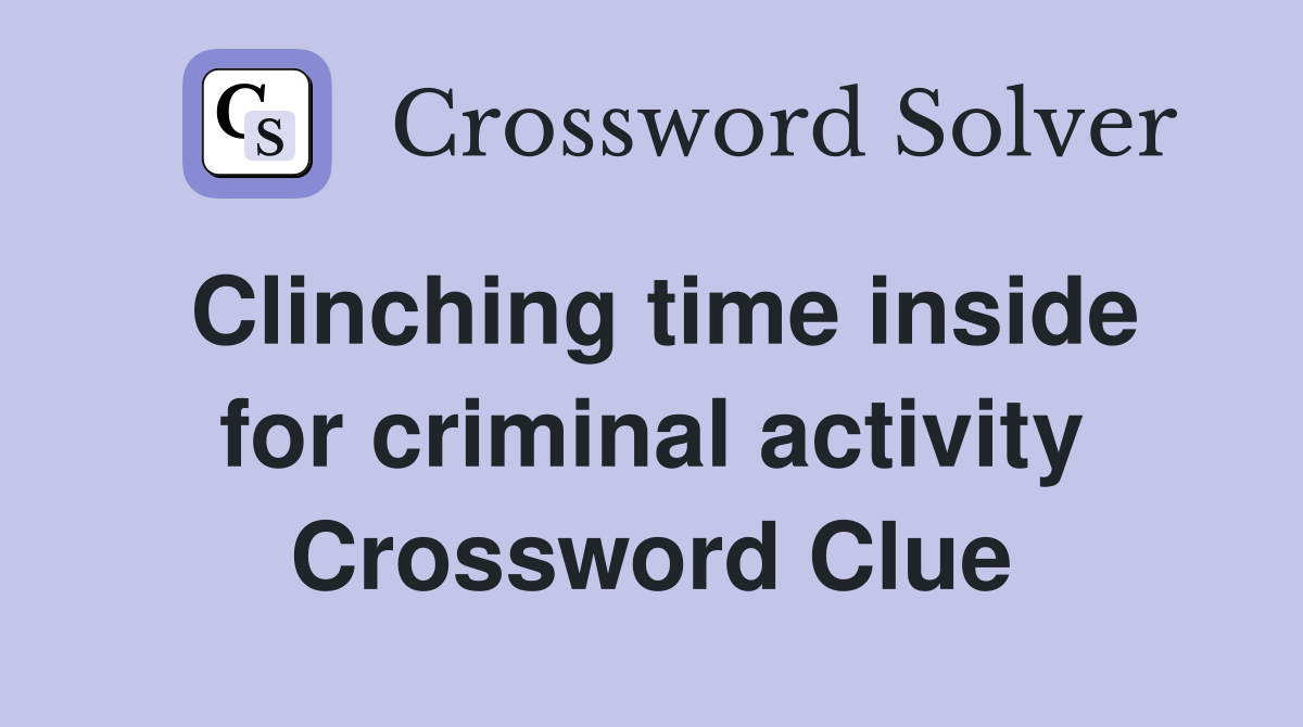 Clinching time inside for criminal activity Crossword Clue