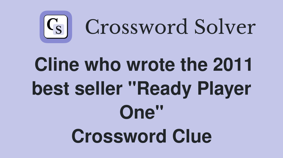 Cline who wrote the 2011 best seller "Ready Player One" Crossword Clue