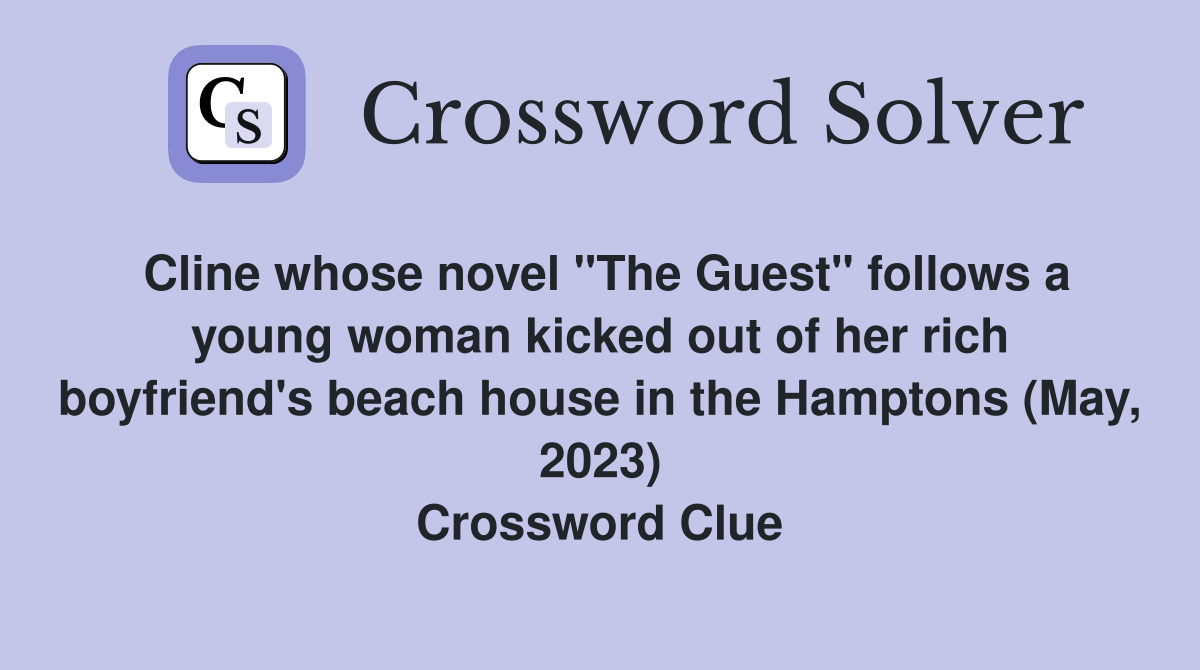 Cline whose novel "The Guest" follows a young woman kicked out of her rich boyfriend's beach house in the Hamptons (May, 2023) Crossword Clue