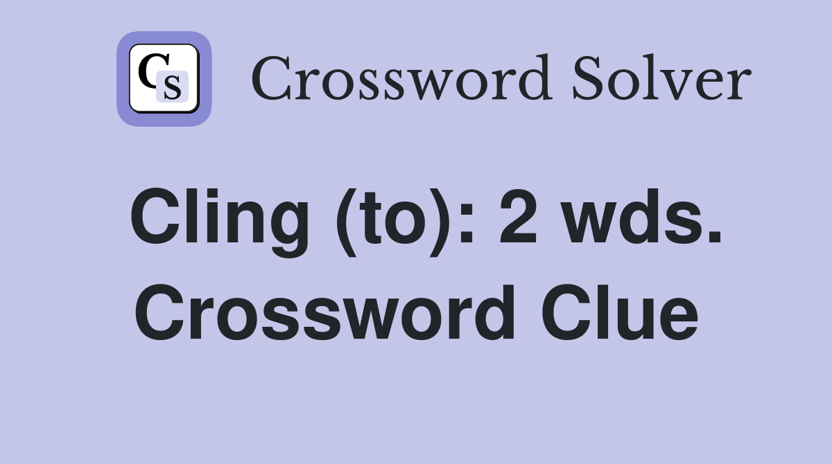 Cling (to): 2 wds. Crossword Clue