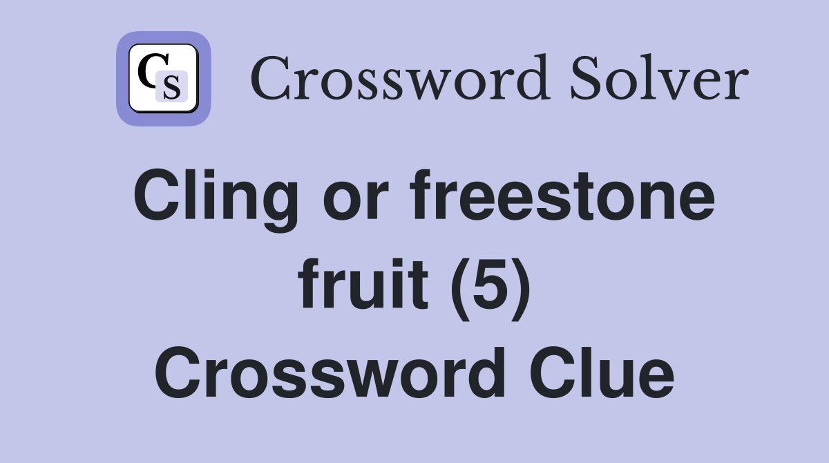Cling or freestone fruit (5) Crossword Clue