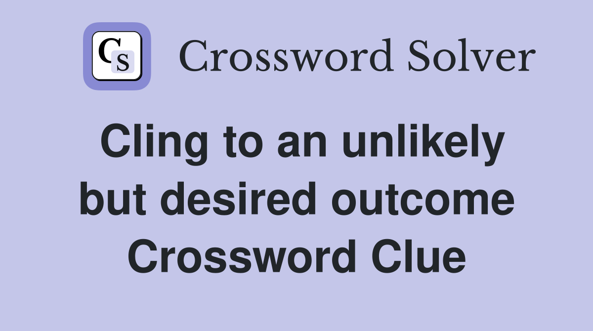 Cling to an unlikely but desired outcome Crossword Clue