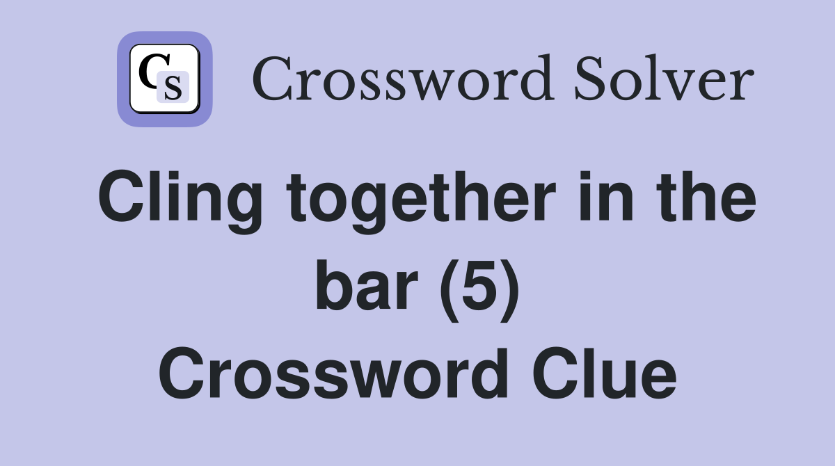 Cling together in the bar (5) Crossword Clue