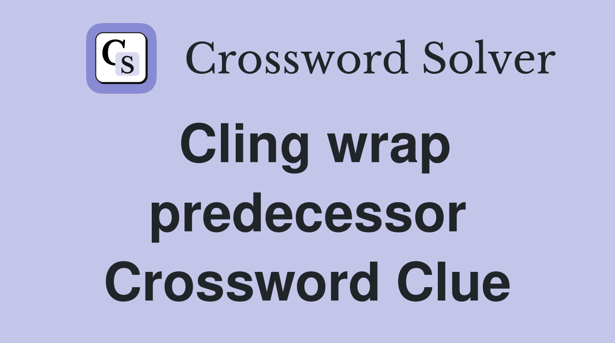 Cling wrap predecessor Crossword Clue