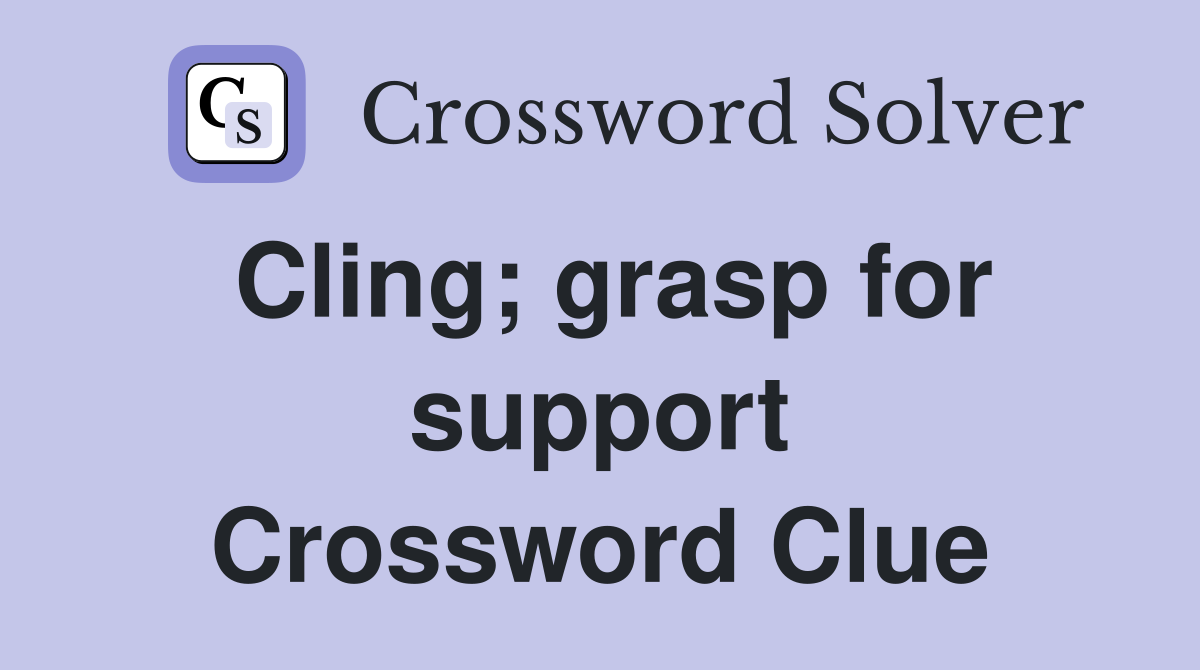 Cling; grasp for support Crossword Clue