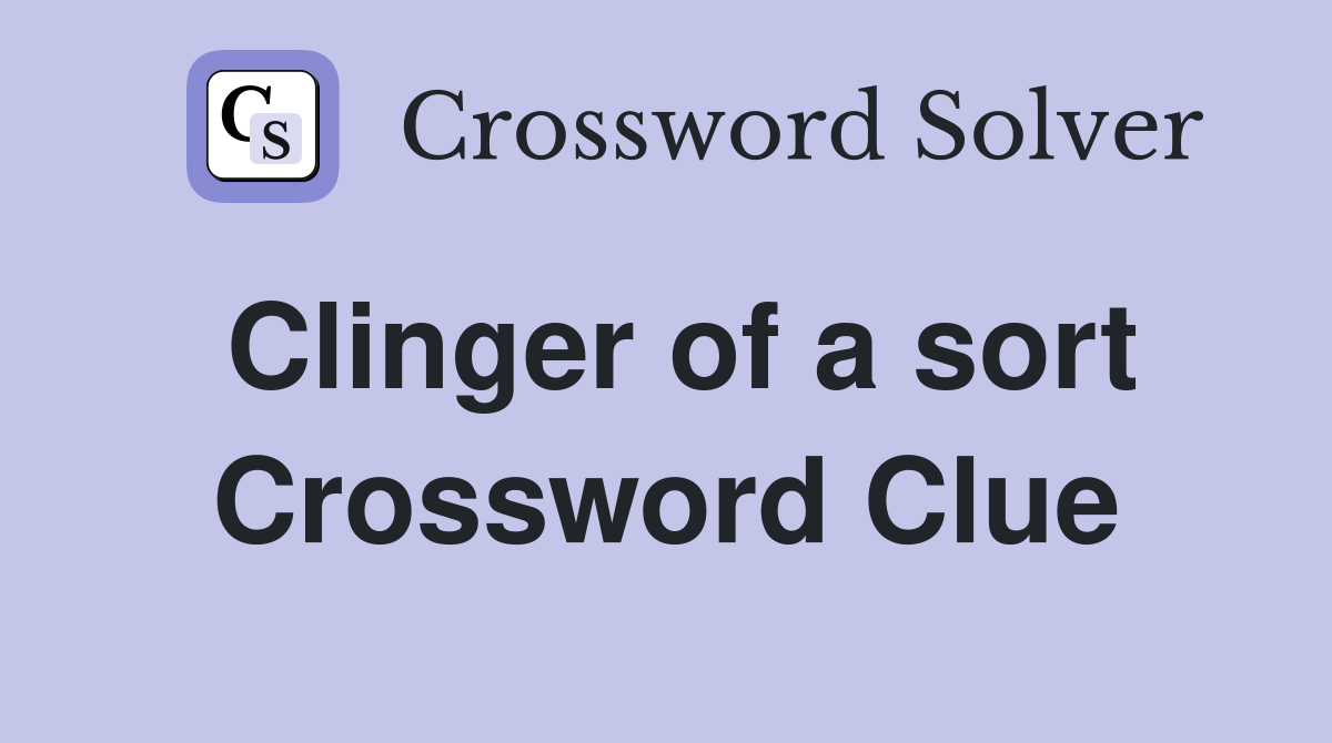 Clinger of a sort Crossword Clue