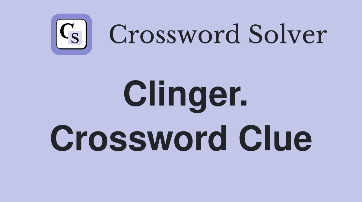 Clinger. Crossword Clue