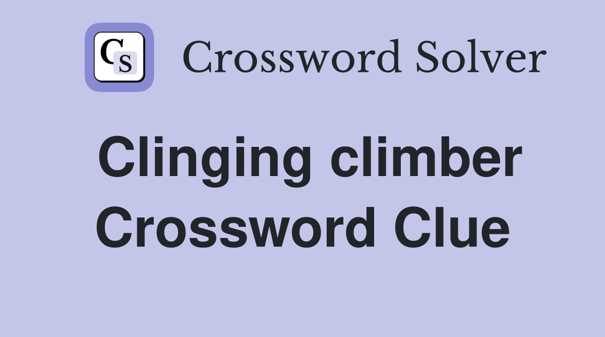 Clinging climber Crossword Clue