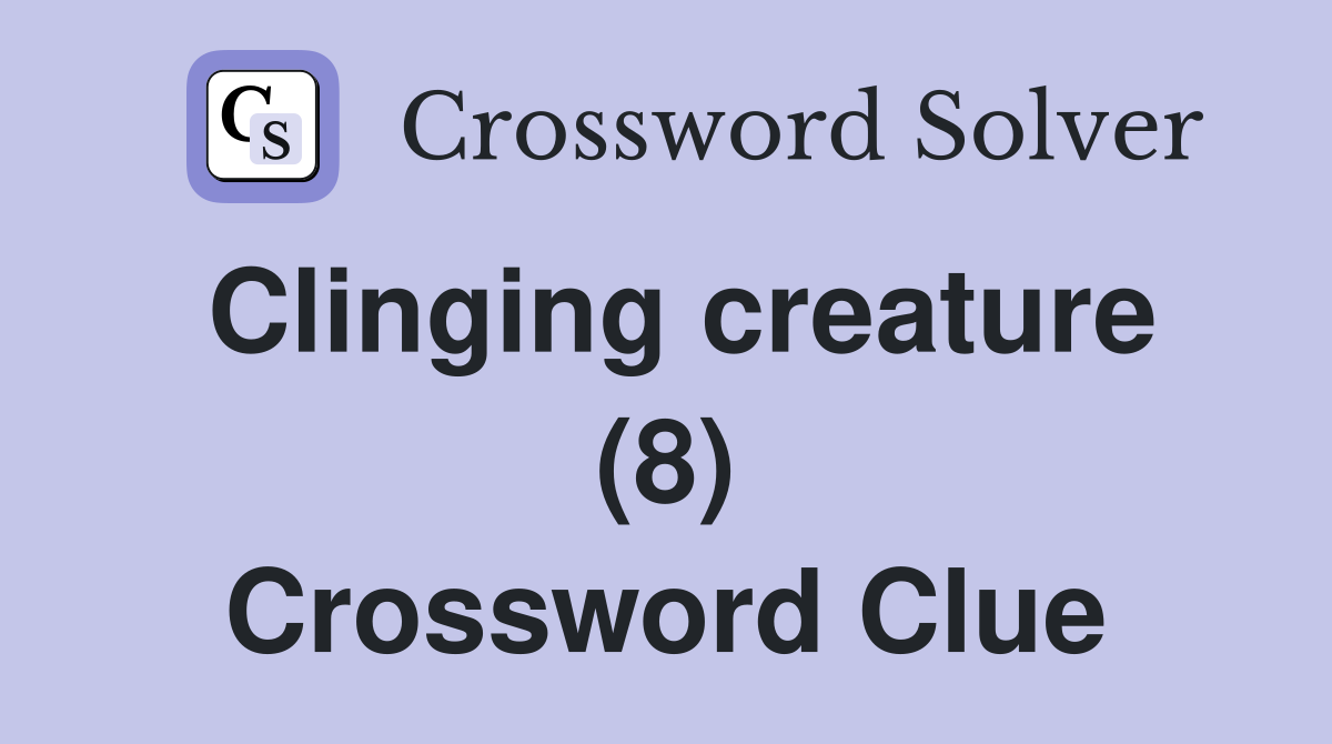 Clinging creature (8) Crossword Clue