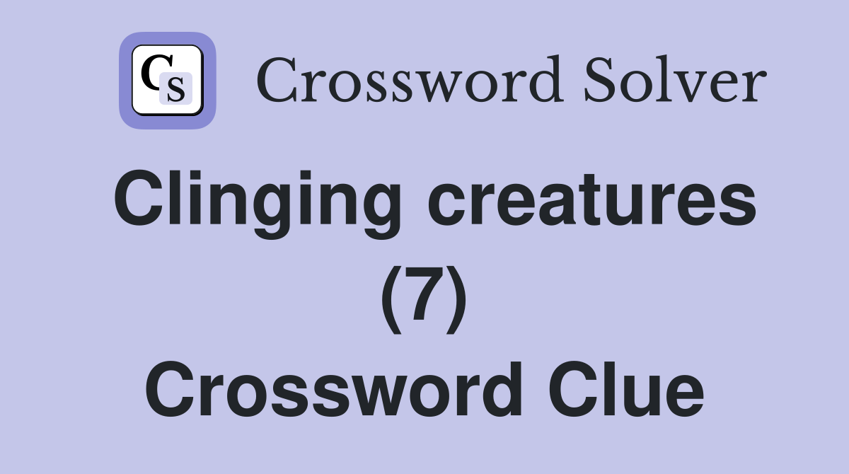 Clinging creatures (7) Crossword Clue