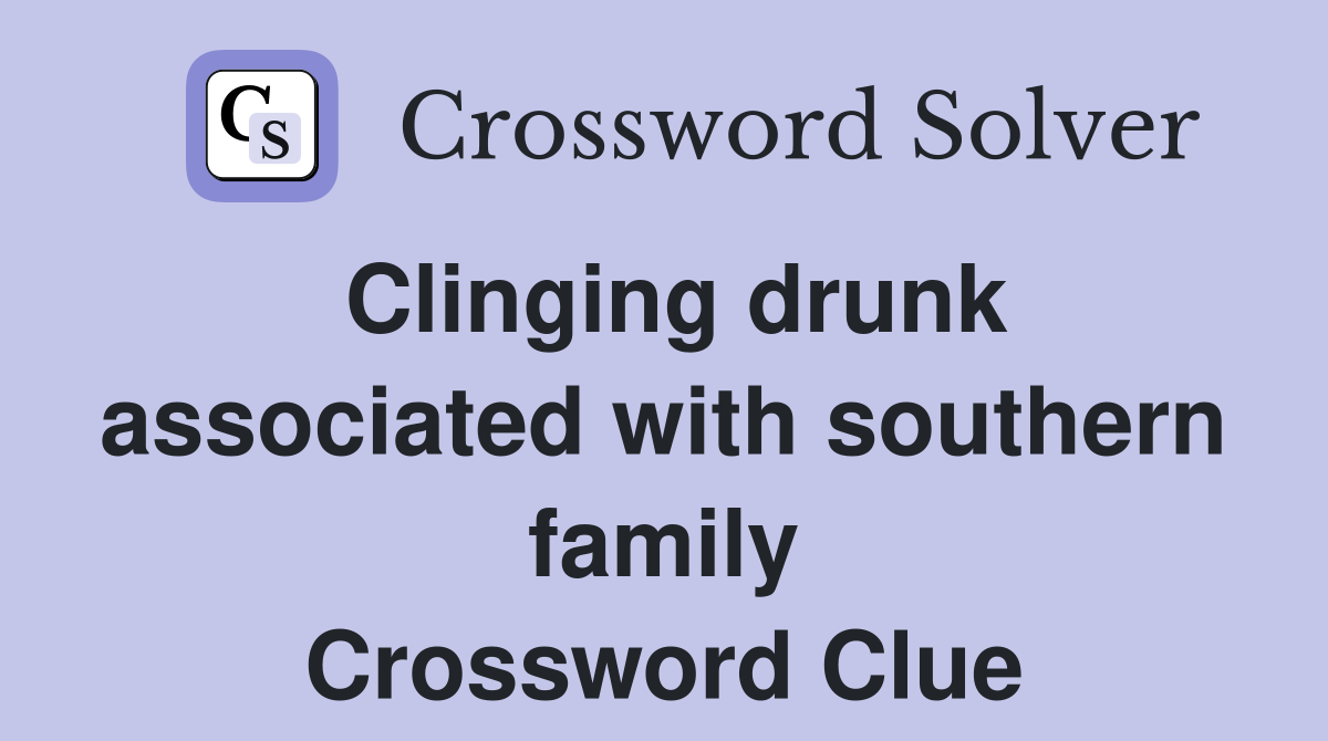 Clinging drunk associated with southern family Crossword Clue