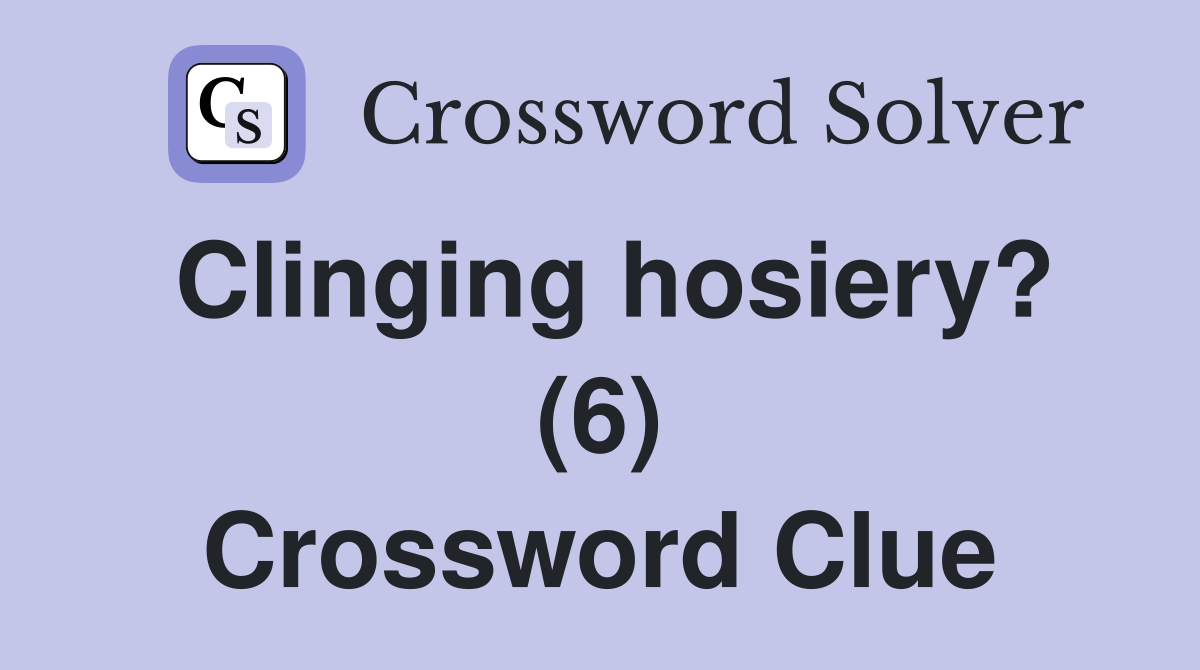 Clinging hosiery? (6) Crossword Clue
