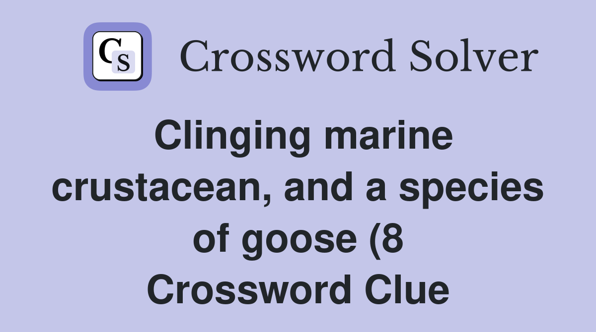 Clinging marine crustacean and a species of goose (8) Crossword Clue Clinging marine crustacean and a species of goose (8) Crossword Clue