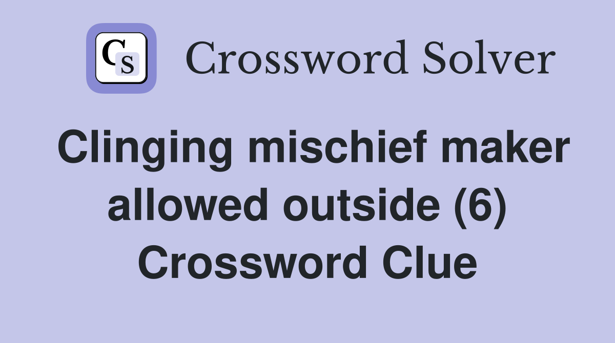 Clinging mischief maker allowed outside (6) Crossword Clue